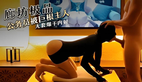 廊坊极品公务员，调教爆乳美腿母狗，巨根主人无套爆干内射