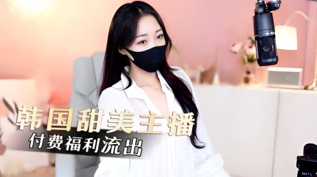 韩国甜美主播,付费福利流出
