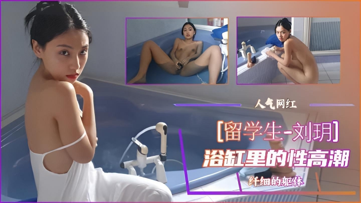 【网红刘玥】浴缸里的新高潮