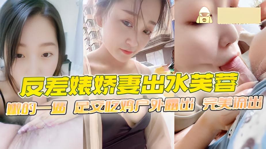 反差婊娇妻出水芙蓉,嫩的一逼 足交吃鸡户外露出 完美流出
